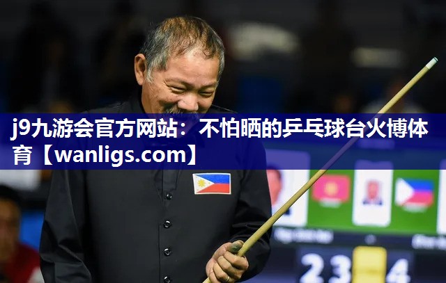 j9九游会官方网站：不怕晒的乒乓球台火博体育