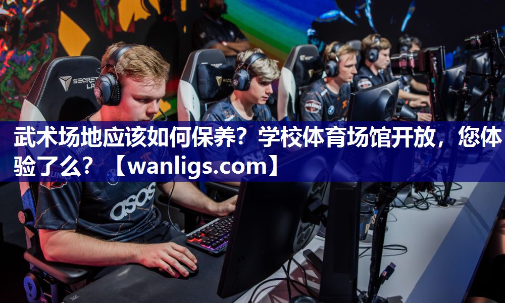 武术场地应该如何保养？学校体育场馆开放，您体验了么？