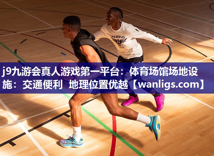 体育场馆场地设施：交通便利 地理位置优越