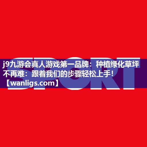 种植绿化草坪不再难：跟着我们的步骤轻松上手！